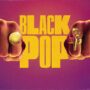 Black Pop: Celebrating the Power of Black Culture