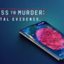 Witness to Murder: Digital Evidence