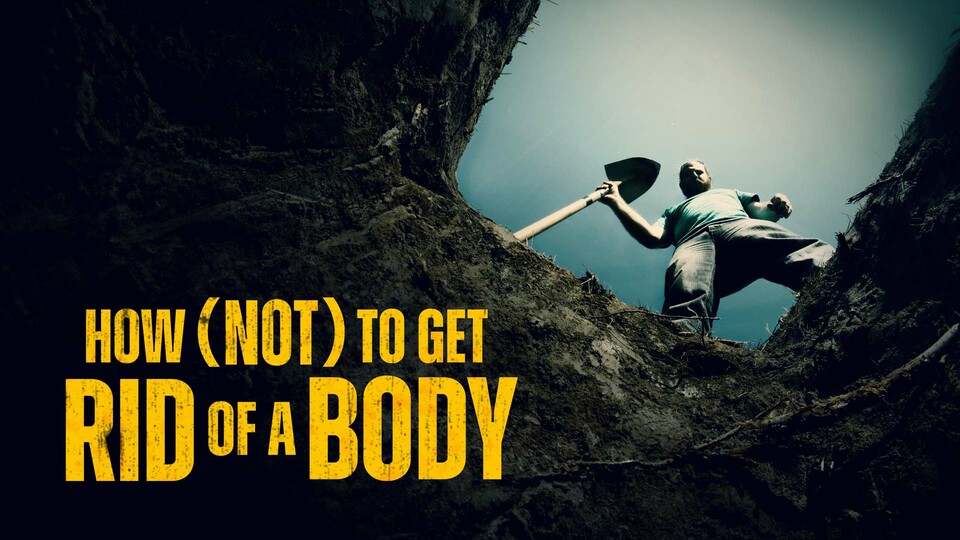 How (Not) To Get Rid Of A Body How (Not) To Get Rid Of A Body