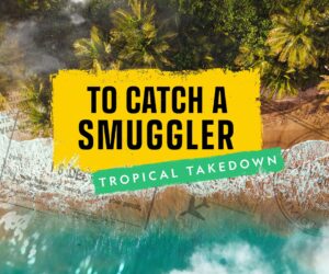 To Catch a Smuggler: Tropical Takedown